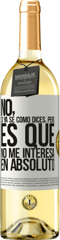 29,95 € Envío gratis | Vino Blanco Edición WHITE No, si ya sé cómo dices, pero es que no me interesa en absoluto Etiqueta Blanca. Etiqueta personalizable Vino joven Cosecha 2025 Verdejo