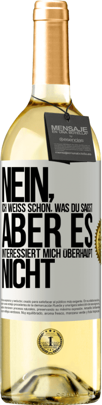 29,95 € Kostenloser Versand | Weißwein WHITE Ausgabe Nein, ich weiß schon, was du sagst, aber es interessiert mich überhaupt nicht Weißes Etikett. Anpassbares Etikett Junger Wein Ernte 2025 Verdejo