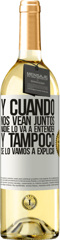 29,95 € | Vino Blanco Edición WHITE Y cuando nos vean juntos nadie lo va a entender, y tampoco se lo vamos a explicar Etiqueta Blanca. Etiqueta personalizable Vino joven Cosecha 2024 Verdejo