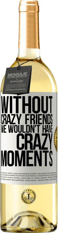 29,95 € | White Wine WHITE Edition Without crazy friends we wouldn't have crazy moments White Label. Customizable label Young wine Harvest 2024 Verdejo