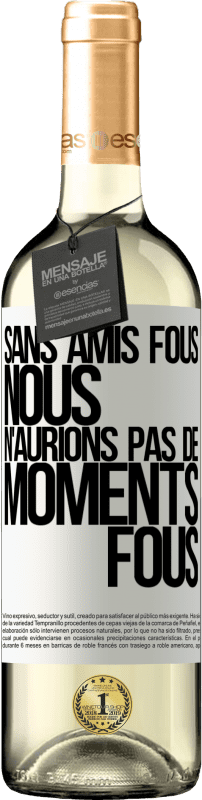 29,95 € | Vin blanc Édition WHITE Sans amis fous, nous n'aurions pas de moments fous Étiquette Blanche. Étiquette personnalisable Vin jeune Récolte 2024 Verdejo