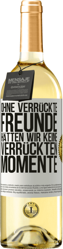 29,95 € | Weißwein WHITE Ausgabe Ohne verrückte Freunde hätten wir keine verrückten Momente Weißes Etikett. Anpassbares Etikett Junger Wein Ernte 2024 Verdejo