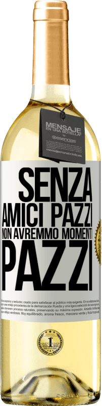 29,95 € Spedizione Gratuita | Vino bianco Edizione WHITE Senza amici pazzi non avremmo momenti pazzi Etichetta Bianca. Etichetta personalizzabile Vino giovane Raccogliere 2024 Verdejo