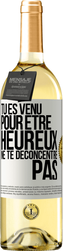 29,95 € | Vin blanc Édition WHITE Tu es venu pour être heureux ne te déconcentre pas Étiquette Blanche. Étiquette personnalisable Vin jeune Récolte 2024 Verdejo