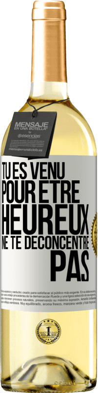 29,95 € | Vin blanc Édition WHITE Tu es venu pour être heureux ne te déconcentre pas Étiquette Blanche. Étiquette personnalisable Vin jeune Récolte 2025 Verdejo