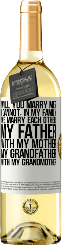 29,95 € | White Wine WHITE Edition Will you marry me? I cannot, in my family we marry each other: my father, with my mother, my grandfather with my grandmother White Label. Customizable label Young wine Harvest 2023 Verdejo