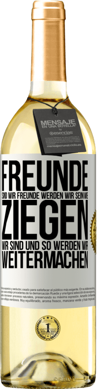 29,95 € Kostenloser Versand | Weißwein WHITE Ausgabe Freunde sind wir, Freunde werden wir sein, wie Ziegen wir sind und so werden wir weitermachen Weißes Etikett. Anpassbares Etikett Junger Wein Ernte 2023 Verdejo