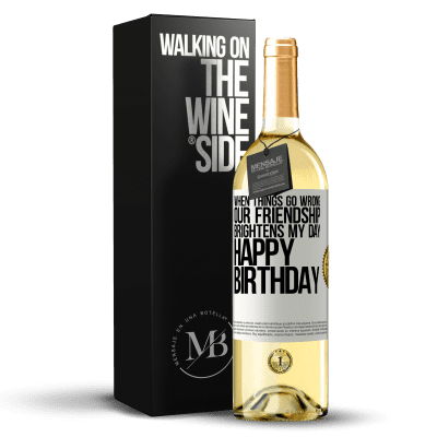 «When things go wrong, our friendship brightens my day. Happy Birthday» WHITE Edition