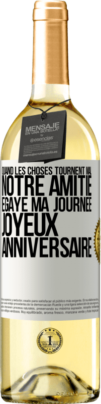 «Quand les choses tournent mal notre amitié égaye ma journée. Joyeux anniversaire» Édition WHITE