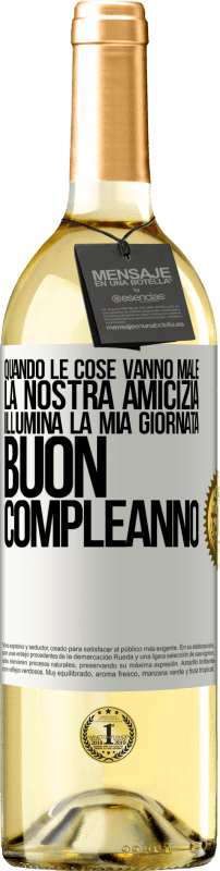 29,95 € | Vino bianco Edizione WHITE Quando le cose vanno male, la nostra amicizia illumina la mia giornata. Buon compleanno Etichetta Bianca. Etichetta personalizzabile Vino giovane Raccogliere 2024 Verdejo