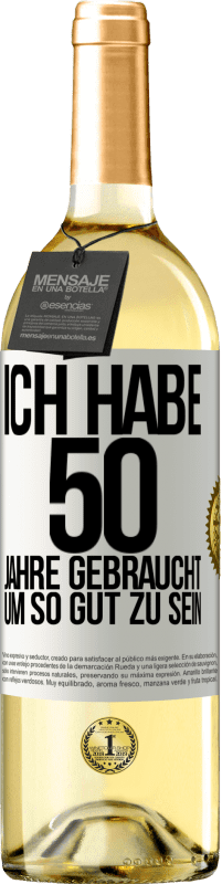 29,95 € | Weißwein WHITE Ausgabe Ich habe 50 Jahre gebraucht, um so gut zu sein Weißes Etikett. Anpassbares Etikett Junger Wein Ernte 2023 Verdejo