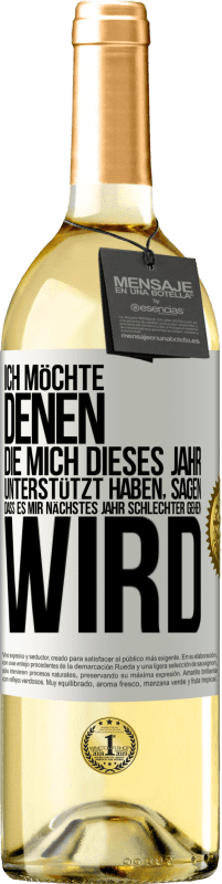 29,95 € Kostenloser Versand | Weißwein WHITE Ausgabe Ich möchte denen, die mich dieses Jahr unterstützt haben, sagen, dass es mir nächstes Jahr schlechter gehen wird Weißes Etikett. Anpassbares Etikett Junger Wein Ernte 2025 Verdejo