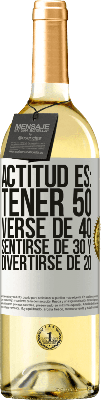 29,95 € | Vino Blanco Edición WHITE Actitud es: Tener 50,verse de 40, sentirse de 30 y divertirse de 20 Etiqueta Blanca. Etiqueta personalizable Vino joven Cosecha 2024 Verdejo