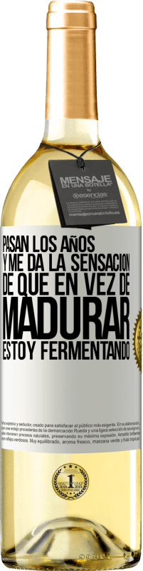 29,95 € | Vino Blanco Edición WHITE Pasan los años y me da la sensación de que en vez de madurar, estoy fermentando Etiqueta Blanca. Etiqueta personalizable Vino joven Cosecha 2024 Verdejo