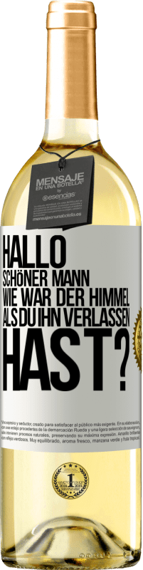 Kostenloser Versand | Weißwein WHITE Ausgabe Hallo schöner Mann, wie war der Himmel, als du ihn verlassen hast? Weißes Etikett. Anpassbares Etikett Junger Wein Ernte 2023 Verdejo