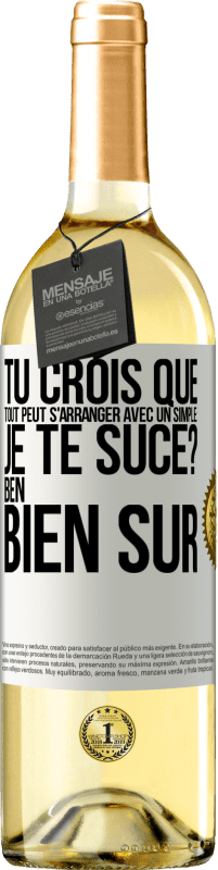 29,95 € Envoi gratuit | Vin blanc Édition WHITE Tu crois que tout peut s'arranger avec un simple: Je te suce? Ben, bien sûr Étiquette Blanche. Étiquette personnalisable Vin jeune Récolte 2025 Verdejo