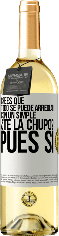 Envío gratis | Vino Blanco Edición WHITE Crees que todo se puede arreglar con un simple ¿Te la chupo?... Pues sí Etiqueta Blanca. Etiqueta personalizable Vino joven Cosecha 2023 Verdejo