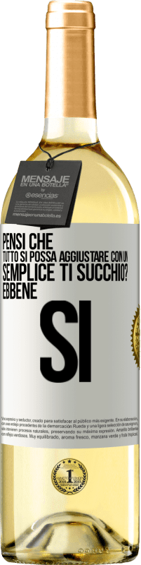 Spedizione Gratuita | Vino bianco Edizione WHITE Pensi che tutto si possa aggiustare con un semplice Ti succhio? ... Ebbene si Etichetta Bianca. Etichetta personalizzabile Vino giovane Raccogliere 2023 Verdejo