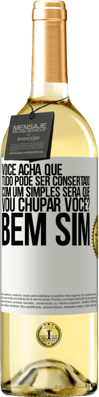 Envio grátis | Vinho branco Edição WHITE Você acha que tudo pode ser consertado com um simples Será que vou chupar você? ... Bem, sim Etiqueta Branca. Etiqueta personalizável Vinho jovem Colheita 2023 Verdejo