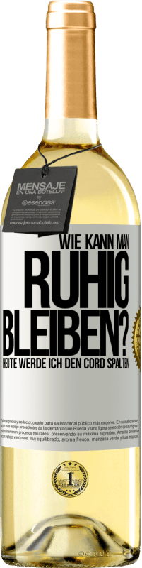 29,95 € | Weißwein WHITE Ausgabe Wie kann man ruhig bleiben? Heute werde ich den Cord spalten Weißes Etikett. Anpassbares Etikett Junger Wein Ernte 2024 Verdejo