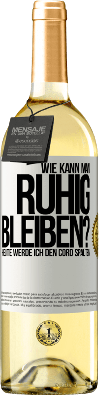 29,95 € Kostenloser Versand | Weißwein WHITE Ausgabe Wie kann man ruhig bleiben? Heute werde ich den Cord spalten Weißes Etikett. Anpassbares Etikett Junger Wein Ernte 2025 Verdejo