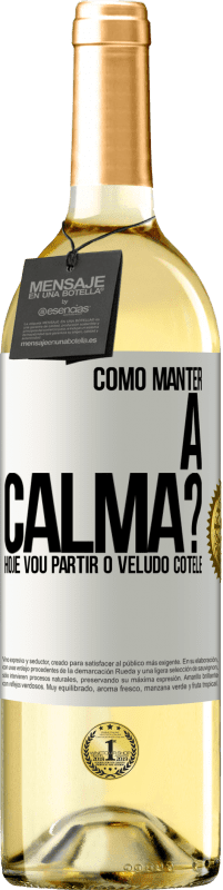 Envio grátis | Vinho branco Edição WHITE Como manter a calma? Hoje vou partir o veludo cotelê Etiqueta Branca. Etiqueta personalizável Vinho jovem Colheita 2023 Verdejo