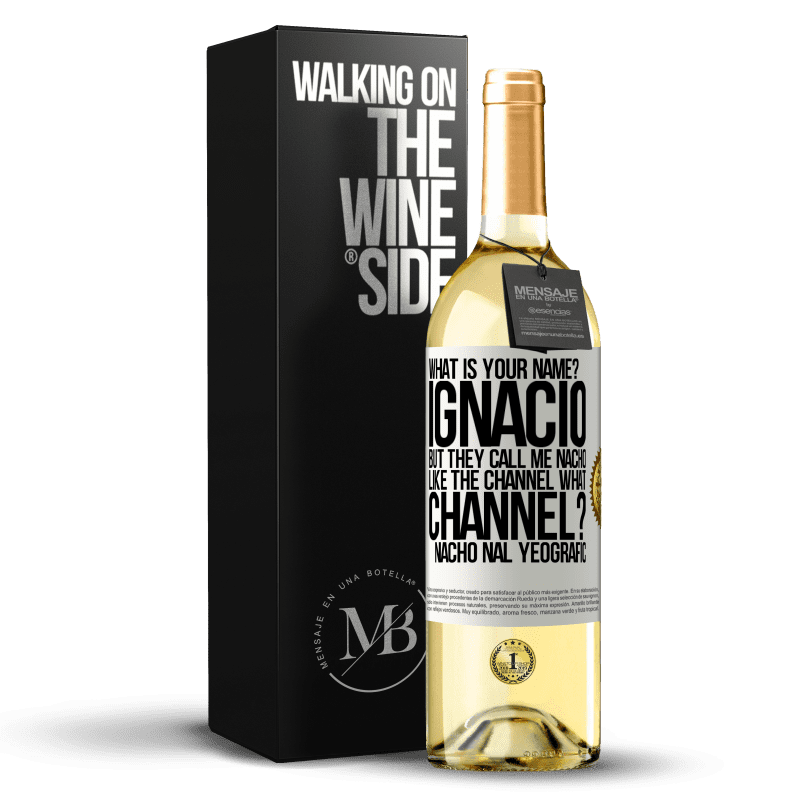 29,95 € Free Shipping | White Wine WHITE Edition What is your name? Ignacio, but they call me Nacho. Like the canal. What channel? Nacho nal yeografic White Label. Customizable label Young wine Harvest 2023 Verdejo