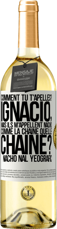 29,95 € | Vin blanc Édition WHITE Comment tu t'apelles? Ignacio, mais ils m'appellent Nacho. Comme la chaîne. Quelle chaîne? Nacho nal yeografic Étiquette Blanche. Étiquette personnalisable Vin jeune Récolte 2023 Verdejo