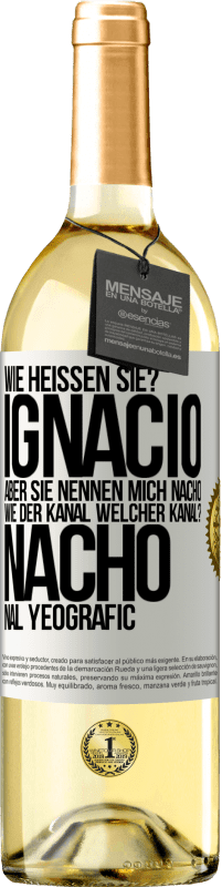 29,95 € | Weißwein WHITE Ausgabe Wie heißen Sie? Ignacio, aber sie nennen mich Nacho. Wie der Kanal. Welcher Kanal? Nacho nal yeografic Weißes Etikett. Anpassbares Etikett Junger Wein Ernte 2023 Verdejo