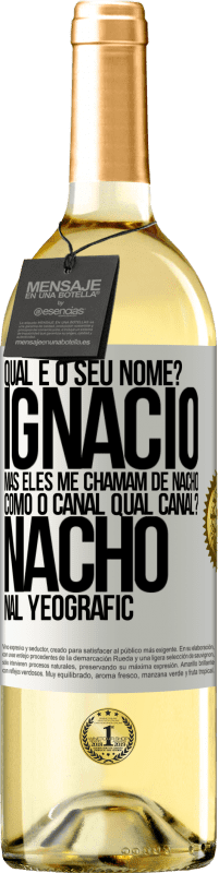 29,95 € | Vinho branco Edição WHITE Qual é o seu nome? Ignacio, mas eles me chamam de Nacho. Como o canal. Qual canal? Nacho nal Yeografic Etiqueta Branca. Etiqueta personalizável Vinho jovem Colheita 2023 Verdejo