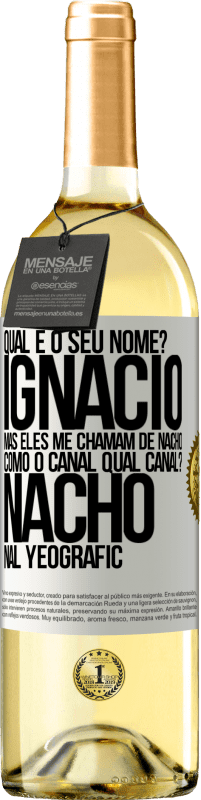 29,95 € | Vinho branco Edição WHITE Qual é o seu nome? Ignacio, mas eles me chamam de Nacho. Como o canal. Qual canal? Nacho nal Yeografic Etiqueta Branca. Etiqueta personalizável Vinho jovem Colheita 2025 Verdejo