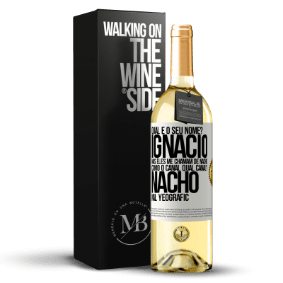 «Qual é o seu nome? Ignacio, mas eles me chamam de Nacho. Como o canal. Qual canal? Nacho nal Yeografic» Edição WHITE