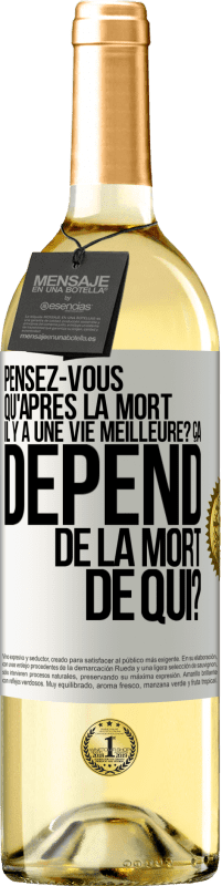 Envoi gratuit | Vin blanc Édition WHITE Pensez-vous qu'après la mort il y a une vie meilleure? Ça dépend. De la mort de qui? Étiquette Blanche. Étiquette personnalisable Vin jeune Récolte 2023 Verdejo