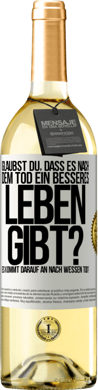 29,95 € Kostenloser Versand | Weißwein WHITE Ausgabe Glaubst du, dass es nach dem Tod ein besseres Leben gibt? Es kommt darauf an. Nach wessen Tod? Weißes Etikett. Anpassbares Etikett Junger Wein Ernte 2025 Verdejo