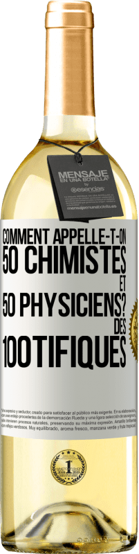 «Comment appelle-t-on 50 chimistes et 50 physiciens? Des 100tifiques» Édition WHITE