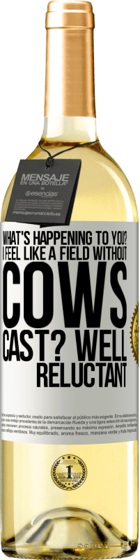 «What's happening to you? I feel like a field without cows. Cast? Well reluctant» WHITE Edition