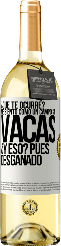 29,95 € Envío gratis | Vino Blanco Edición WHITE ¿Qué te ocurre? Me siento como un campo sin vacas. ¿Y eso? Pues desganado Etiqueta Blanca. Etiqueta personalizable Vino joven Cosecha 2025 Verdejo