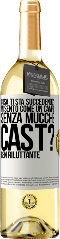 «Cosa ti sta succedendo? Mi sento come un campo senza mucche. Cast? Ben riluttante» Edizione WHITE