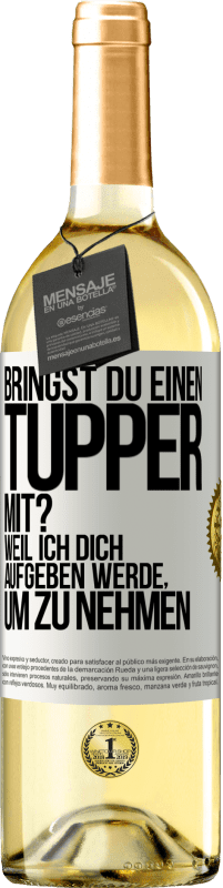 Kostenloser Versand | Weißwein WHITE Ausgabe Bringst du einen Tupper mit? Weil ich dich aufgeben werde, um zu nehmen Weißes Etikett. Anpassbares Etikett Junger Wein Ernte 2023 Verdejo