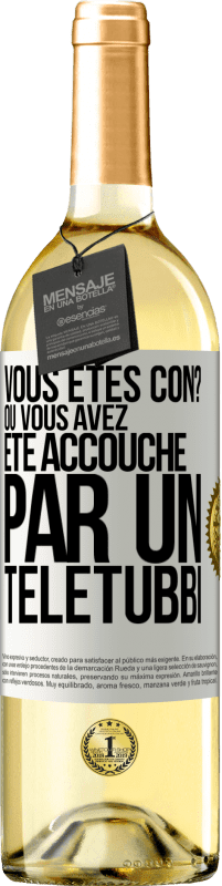 29,95 € | Vin blanc Édition WHITE Vous êtes con? Ou vous avez été accouché par un Télétubbi Étiquette Blanche. Étiquette personnalisable Vin jeune Récolte 2023 Verdejo