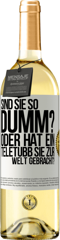 Kostenloser Versand | Weißwein WHITE Ausgabe Sind Sie so dumm? Oder hat ein Teletubb Sie zur Welt gebracht? Weißes Etikett. Anpassbares Etikett Junger Wein Ernte 2025 Verdejo