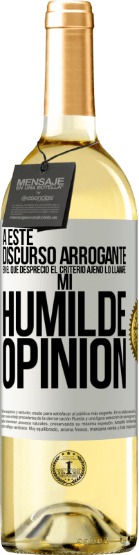 29,95 € | Vino Blanco Edición WHITE A este discurso arrogante en el que desprecio el criterio ajeno lo llamaré: mi humilde opinión Etiqueta Blanca. Etiqueta personalizable Vino joven Cosecha 2025 Verdejo