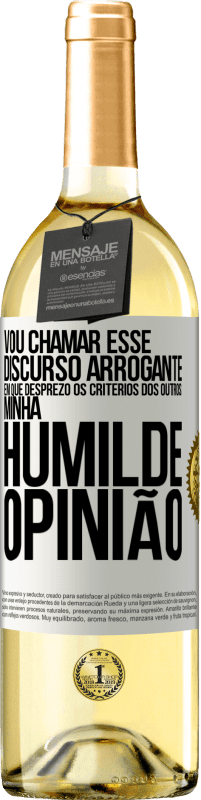 «Vou chamar esse discurso arrogante em que desprezo os critérios dos outros: minha humilde opinião» Edição WHITE