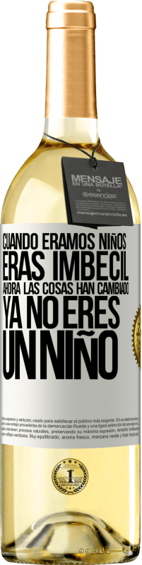 Envío gratis | Vino Blanco Edición WHITE Cuando éramos niños eras imbécil. Ahora las cosas han cambiado. Ya no eres un niño Etiqueta Blanca. Etiqueta personalizable Vino joven Cosecha 2023 Verdejo