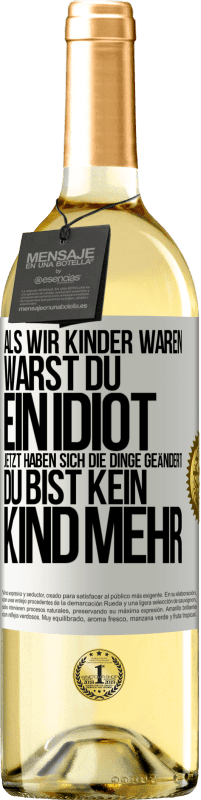 Kostenloser Versand | Weißwein WHITE Ausgabe Als wir Kinder waren, warst du ein Idiot. Jetzt haben sich die Dinge geändert. Du bist kein Kind mehr Weißes Etikett. Anpassbares Etikett Junger Wein Ernte 2023 Verdejo