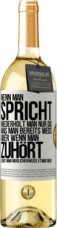 Kostenloser Versand | Weißwein WHITE Ausgabe Wenn man spricht, wiederholt man nur das, was man bereits weiß, aber wenn man zuhört, lernt man möglicherweise etwas Neues Weißes Etikett. Anpassbares Etikett Junger Wein Ernte 2023 Verdejo