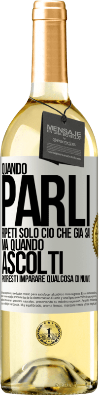 Spedizione Gratuita | Vino bianco Edizione WHITE Quando parli, ripeti solo ciò che già sai, ma quando ascolti, potresti imparare qualcosa di nuovo Etichetta Bianca. Etichetta personalizzabile Vino giovane Raccogliere 2023 Verdejo