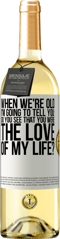 29,95 € | White Wine WHITE Edition When we're old, I'm going to tell you: Do you see that you were the love of my life? White Label. Customizable label Young wine Harvest 2023 Verdejo