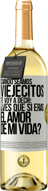 29,95 € | Vino Blanco Edición WHITE Cuando seamos viejecitos te voy a decir: ¿Ves que sí eras el amor de mi vida? Etiqueta Blanca. Etiqueta personalizable Vino joven Cosecha 2024 Verdejo