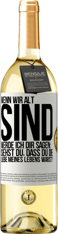 Kostenloser Versand | Weißwein WHITE Ausgabe Wenn wir alt sind, werde ich dir sagen: Siehst du, dass du die Liebe meines Lebens warst? Weißes Etikett. Anpassbares Etikett Junger Wein Ernte 2023 Verdejo